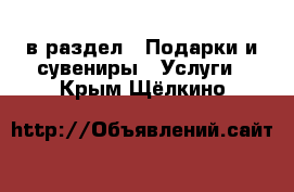  в раздел : Подарки и сувениры » Услуги . Крым,Щёлкино